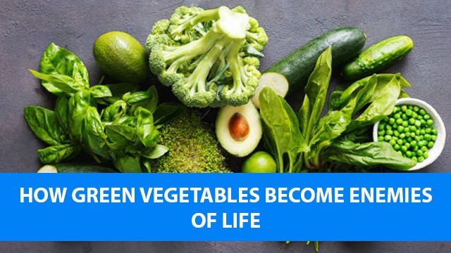 How green vegetables become enemies of life